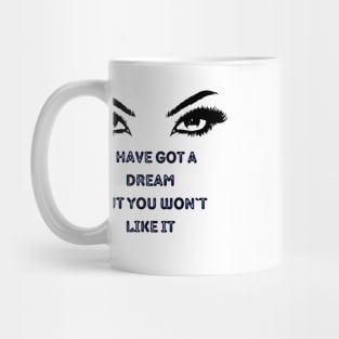 You won`t like my dream. Mug